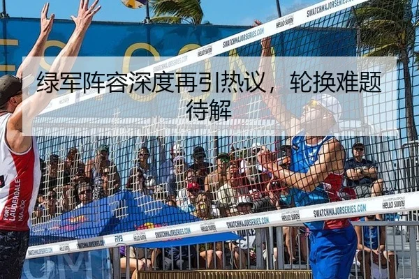 绿军阵容深度再引热议，轮换难题待解